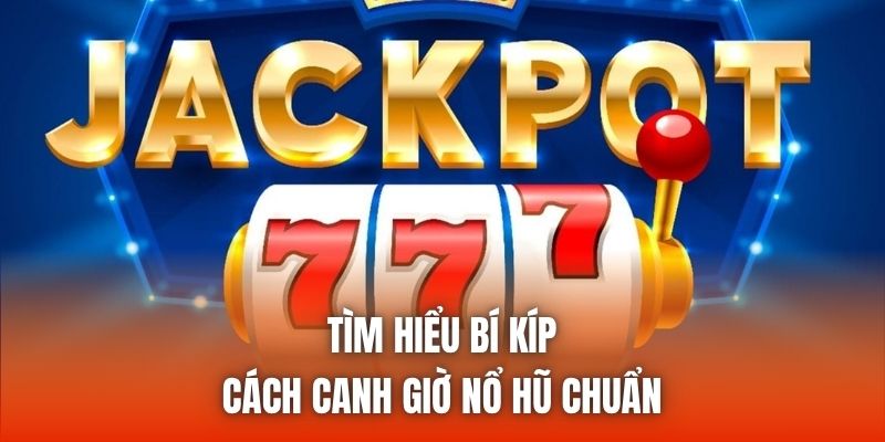 Tìm hiểu bí kíp cách canh giờ nổ hũ chuẩn